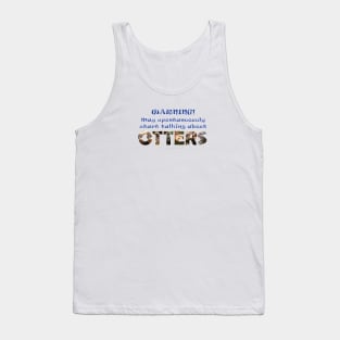 Warning, may spontaneously start talking about otters - wildlife oil painting word art Tank Top